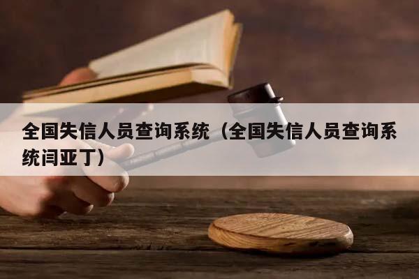 全国失信人员查询系统（全国失信人员查询系统闫亚丁）