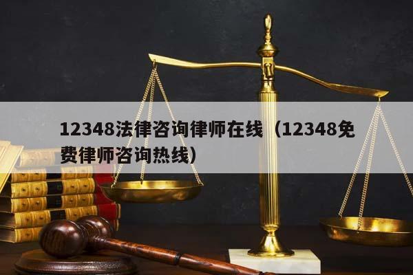 12348法律咨询律师在线（12348免费律师咨询热线）