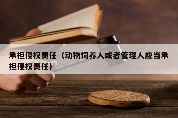 承担侵权责任（动物饲养人或者管理人应当承担侵权责任）