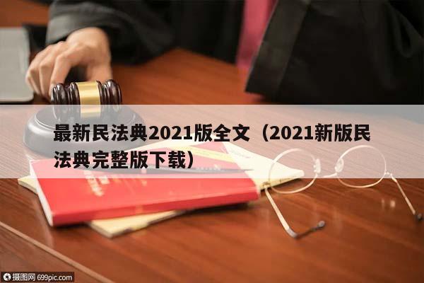 最新民法典2021版全文（2021新版民法典完整版下载）