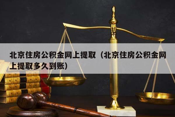 北京住房公积金网上提取（北京住房公积金网上提取多久到账）