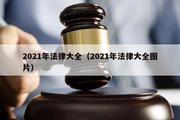 2021年法律大全（2021年法律大全图片）