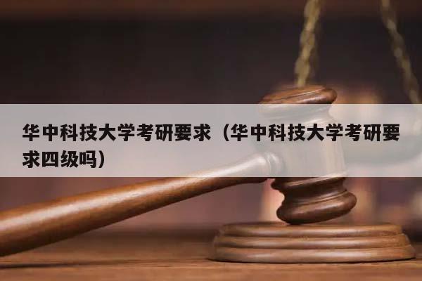 华中科技大学考研要求（华中科技大学考研要求四级吗）