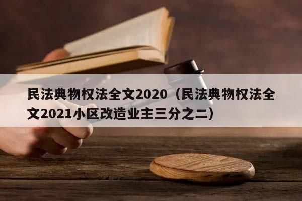 民法典物权法全文2020（民法典物权法全文2021小区改造业主三分之二）