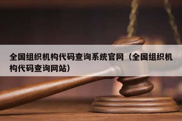 全国组织机构代码查询系统官网（全国组织机构代码查询网站）