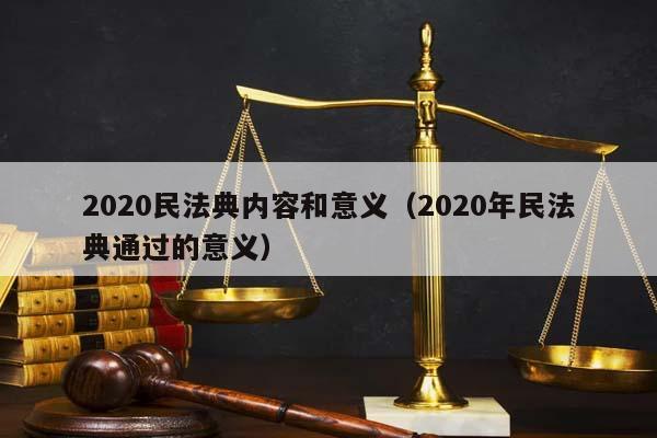 2020民法典内容和意义（2020年民法典通过的意义）