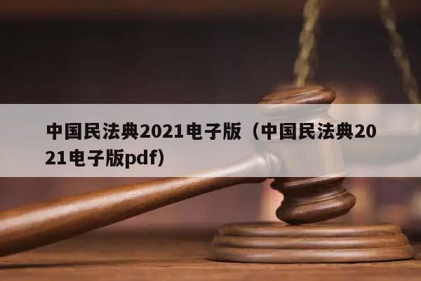 中国民法典2021电子版（中国民法典2021电子版pdf）