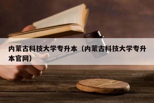 内蒙古科技大学专升本（内蒙古科技大学专升本官网）