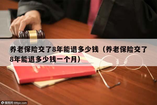 养老保险交了8年能退多少钱（养老保险交了8年能退多少钱一个月）