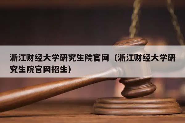 浙江财经大学研究生院官网（浙江财经大学研究生院官网招生）