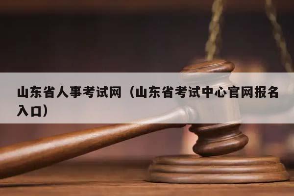 山东省人事考试网（山东省考试中心官网报名入口）