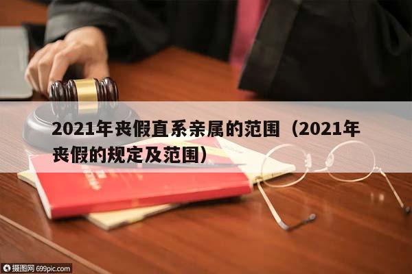 2021年丧假直系亲属的范围（2021年丧假的规定及范围）