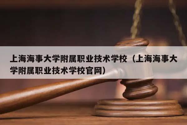 上海海事大学附属职业技术学校（上海海事大学附属职业技术学校官网）