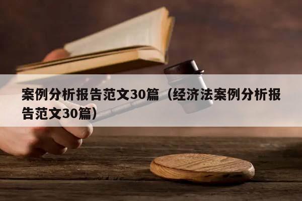 案例分析报告范文30篇（经济法案例分析报告范文30篇）