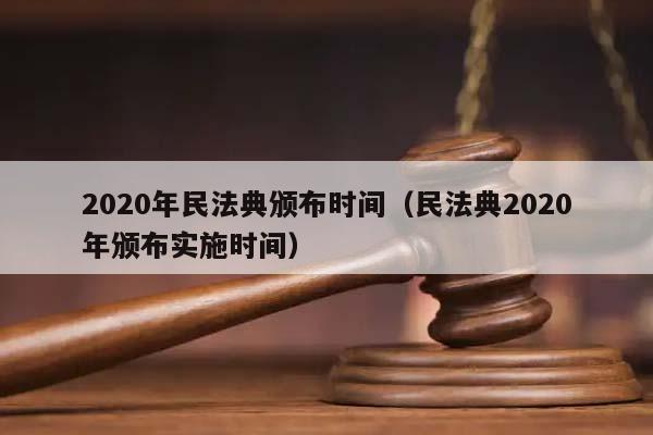 2020年民法典颁布时间（民法典2020年颁布实施时间）