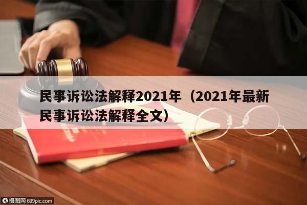 民事诉讼法解释2021年（2021年最新民事诉讼法解释全文）