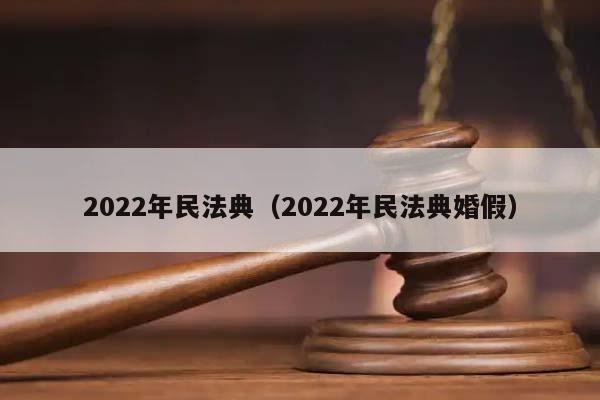 2022年民法典（2022年民法典婚假）