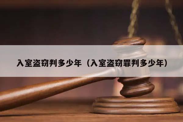 入室盗窃判多少年（入室盗窃罪判多少年）