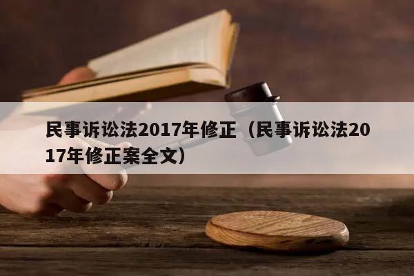 民事诉讼法2017年修正（民事诉讼法2017年修正案全文）