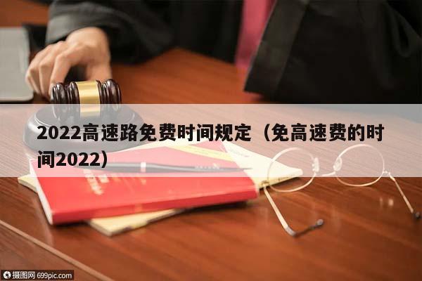 2022高速路免费时间规定（免高速费的时间2022）