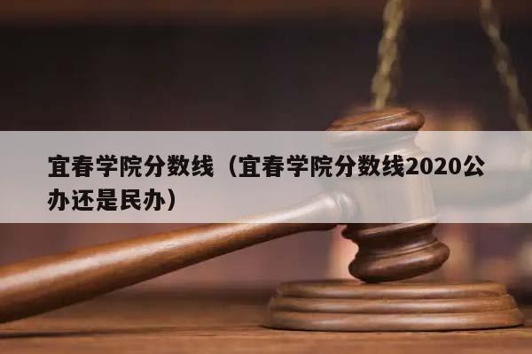 宜春学院分数线（宜春学院分数线2020公办还是民办）