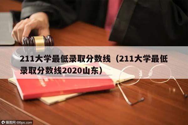 211大学最低录取分数线（211大学最低录取分数线2020山东）