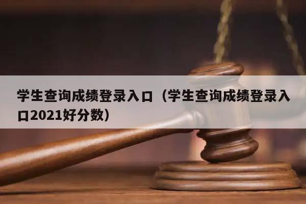 学生查询成绩登录入口（学生查询成绩登录入口2021好分数）