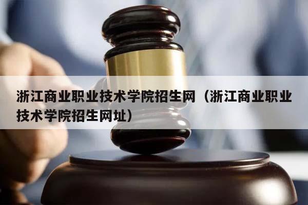 浙江商业职业技术学院招生网（浙江商业职业技术学院招生网址）