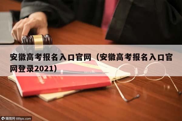 安徽高考报名入口官网（安徽高考报名入口官网登录2021）