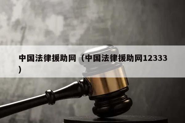 中国法律援助网（中国法律援助网12333）