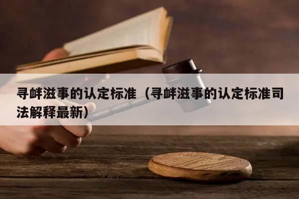 寻衅滋事的认定标准（寻衅滋事的认定标准司法解释最新）