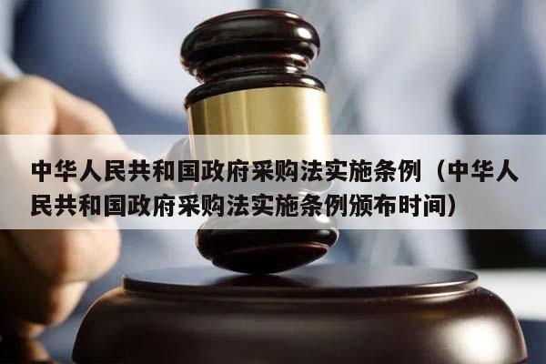 中华人民共和国政府采购法实施条例（中华人民共和国政府采购法实施条例颁布时间）