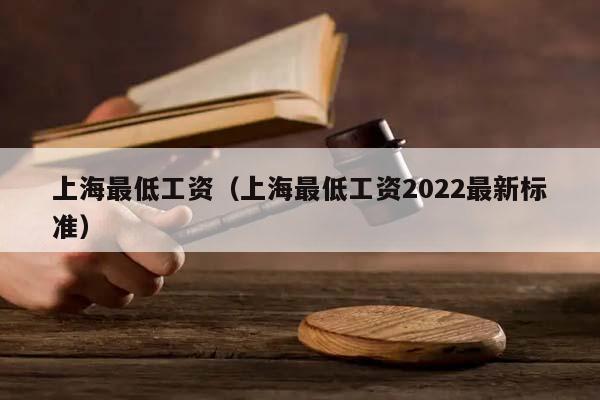 上海最低工资（上海最低工资2022最新标准）