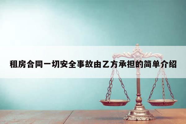 租房合同一切安全事故由乙方承担的简单介绍