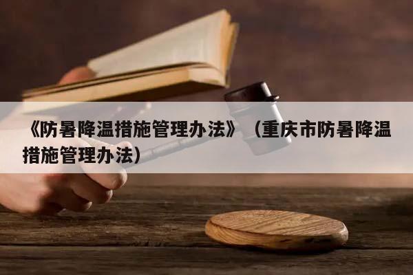 《防暑降温措施管理办法》（重庆市防暑降温措施管理办法）