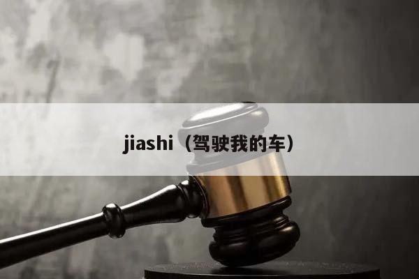jiashi（驾驶我的车）