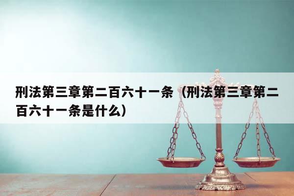 刑法第三章第二百六十一条（刑法第三章第二百六十一条是什么）