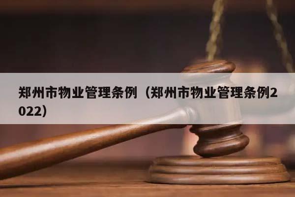 郑州市物业管理条例（郑州市物业管理条例2022）