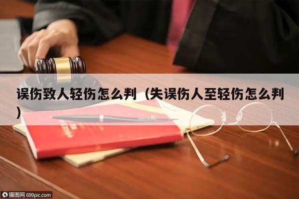 误伤致人轻伤怎么判（失误伤人至轻伤怎么判）