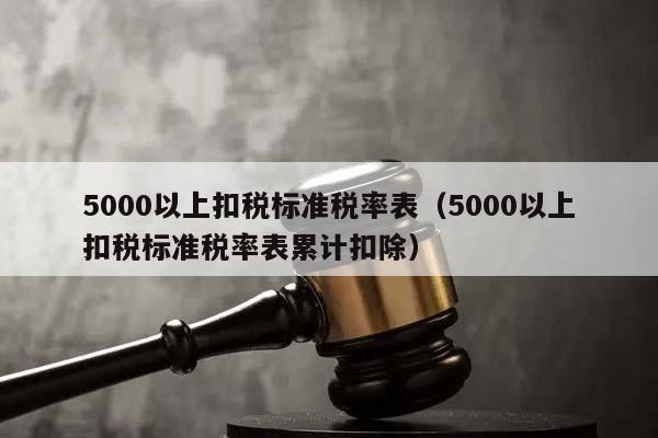 5000以上扣税标准税率表（5000以上扣税标准税率表累计扣除）