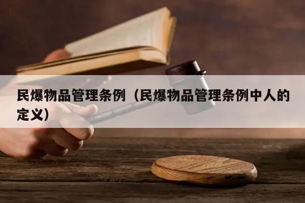 民爆物品管理条例（民爆物品管理条例中人的定义）