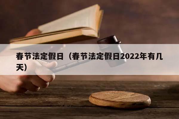 春节法定假日（春节法定假日2022年有几天）