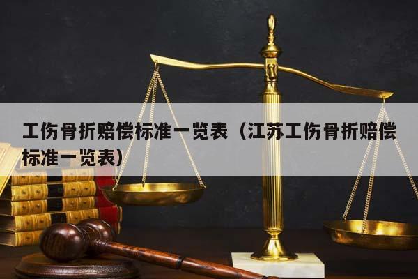 工伤骨折赔偿标准一览表（江苏工伤骨折赔偿标准一览表）