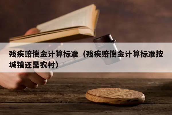 残疾赔偿金计算标准（残疾赔偿金计算标准按城镇还是农村）