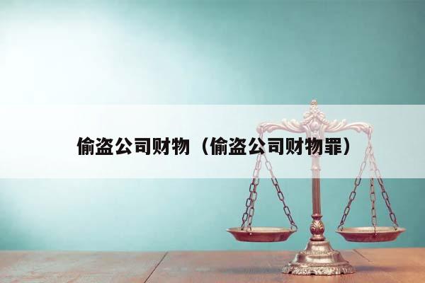 偷盗公司财物（偷盗公司财物罪）
