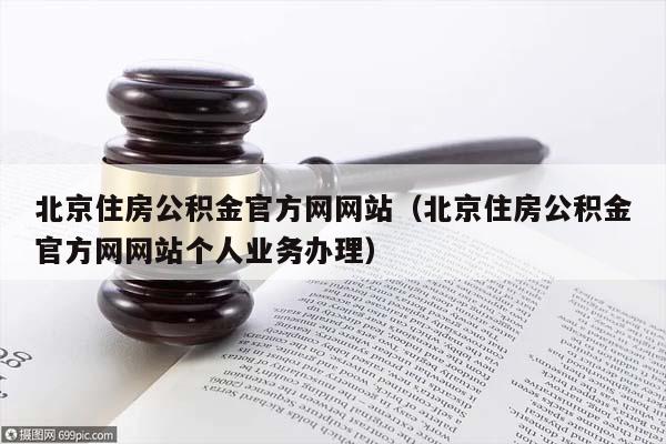 北京住房公积金官方网网站（北京住房公积金官方网网站个人业务办理）