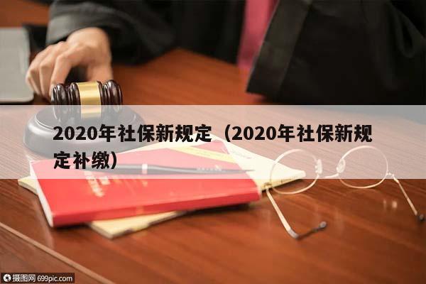 2020年社保新规定（2020年社保新规定补缴）