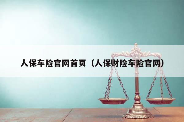 人保车险官网首页（人保财险车险官网）