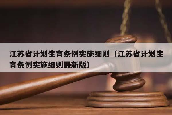 江苏省计划生育条例实施细则（江苏省计划生育条例实施细则最新版）