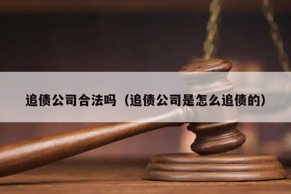 追债公司合法吗（追债公司是怎么追债的）